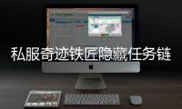 私服奇迹铁匠隐藏任务链与剧情背景揭秘