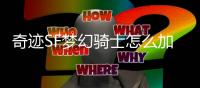 奇迹SF梦幻骑士怎么加点攻击高