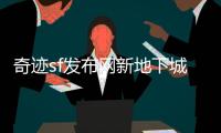 奇迹sf发布网新地下城强势登场带来全新战斗风暴